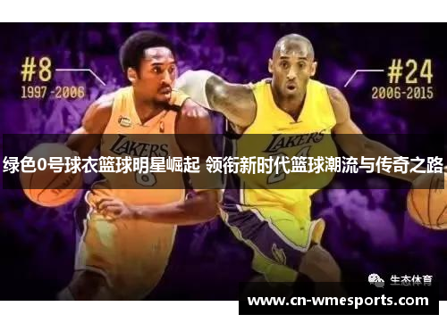 绿色0号球衣篮球明星崛起 领衔新时代篮球潮流与传奇之路